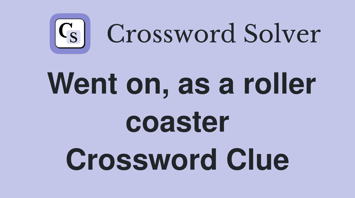 Went on, as a roller coaster Crossword Clue Answers Crossword Solver